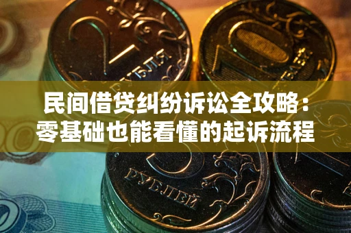 北京民间借贷纠纷诉讼全攻略:零基础也能看懂的起诉流程与证据整理指南 北京民间借贷纠纷诉讼全攻略:零基础也能看懂的起诉流程与证据整理指南