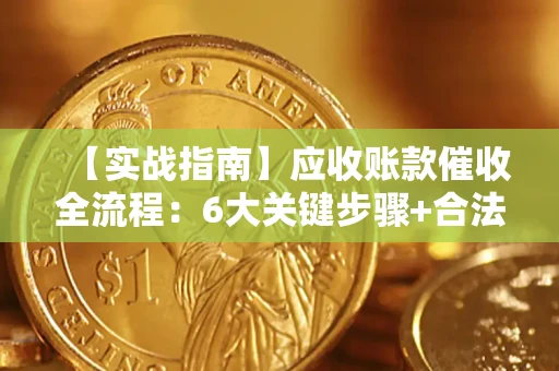 北京【实战指南】应收账款催收全流程：6大关键步骤+合法回款技巧