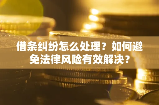 北京借条纠纷怎么处理？如何避免法律风险有效解决？