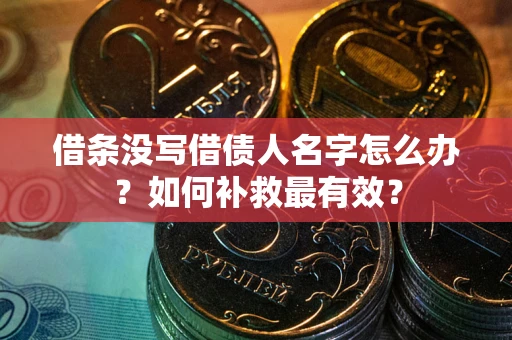 北京借条没写借债人名字怎么办？如何补救最有效？