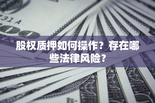 北京股权质押如何操作？存在哪些法律风险？