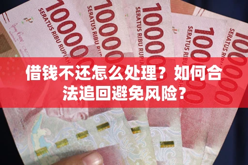 北京借钱不还怎么处理？如何合法追回避免风险？
