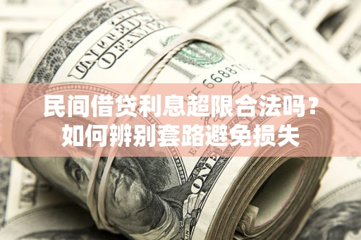 北京民间借贷利息超限合法吗？如何辨别套路避免损失