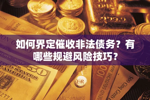 北京如何界定催收非法债务？有哪些规避风险技巧？