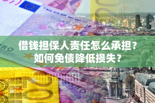 北京借钱担保人责任怎么承担？如何免债降低损失？