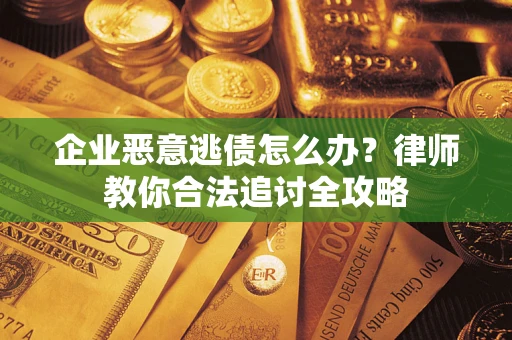 北京企业恶意逃债怎么办？律师教你合法追讨全攻略