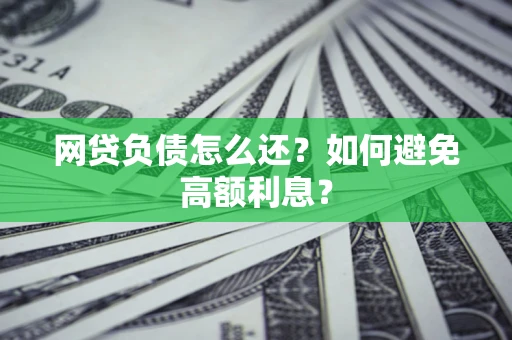 北京网贷负债怎么还？如何避免高额利息？