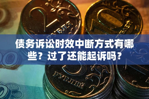 北京债务诉讼时效中断方式有哪些？过了还能起诉吗？