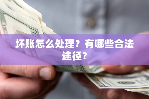 北京坏账怎么处理？有哪些合法途径？