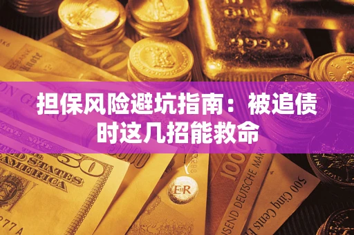 北京担保风险避坑指南：被追债时这几招能救命
