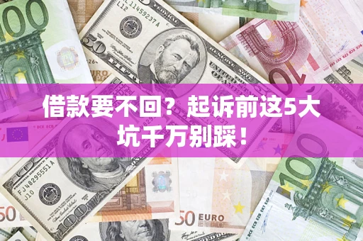 北京借款要不回？起诉前这5大坑千万别踩！