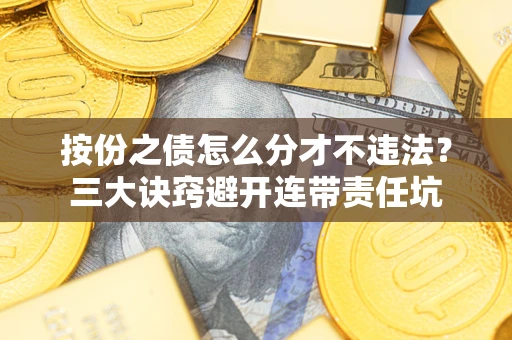 北京按份之债怎么分才不违法？三大诀窍避开连带责任坑