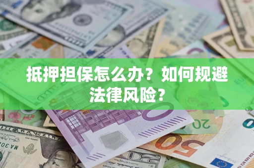 北京抵押担保怎么办？如何规避法律风险？