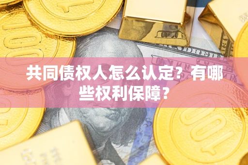 北京共同债权人怎么认定？有哪些权利保障？