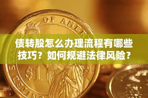 北京债转股怎么办理流程有哪些技巧？如何规避法律风险？