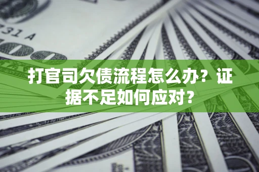 北京打官司欠债流程怎么办？证据不足如何应对？