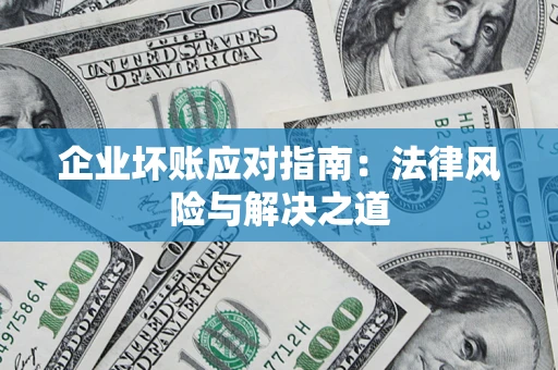 北京企业坏账应对指南：法律风险与解决之道