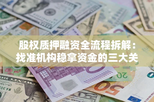 北京股权质押融资全流程拆解：找准机构稳拿资金的三大关键