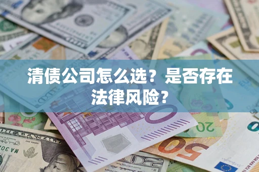北京清债公司怎么选？是否存在法律风险？