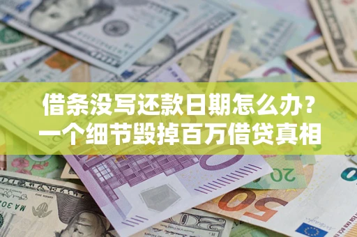 北京借条没写还款日期怎么办？一个细节毁掉百万借贷真相