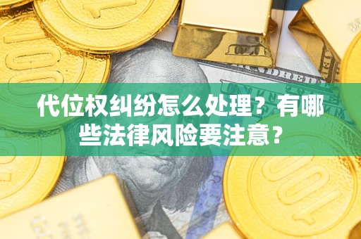 北京代位权纠纷怎么处理？有哪些法律风险要注意？