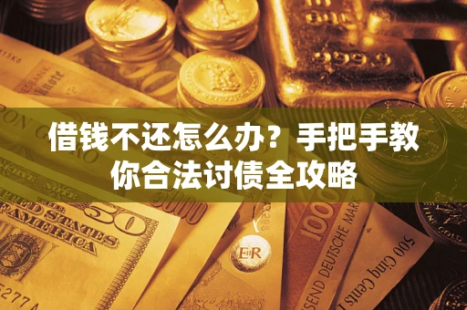 北京借钱不还怎么办？手把手教你合法讨债全攻略