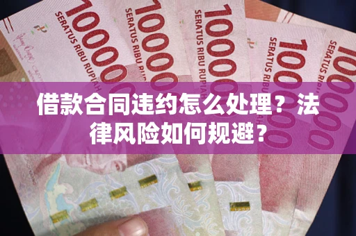 北京借款合同违约怎么处理？法律风险如何规避？