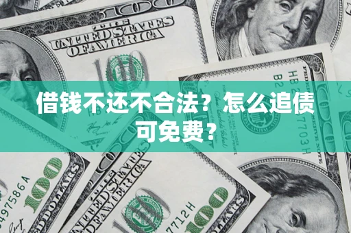 北京借钱不还不合法？怎么追债可免费？