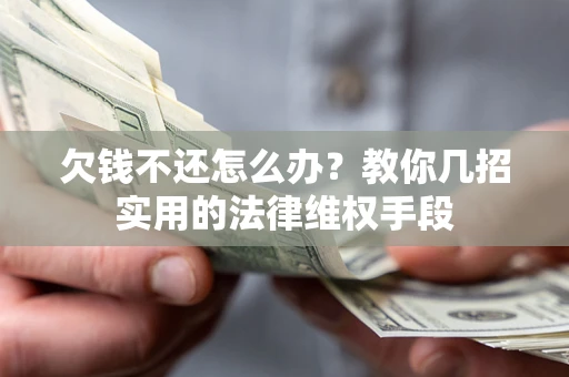 北京欠钱不还怎么办？教你几招实用的法律维权手段