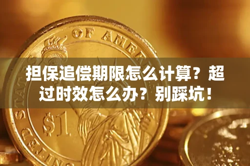北京担保追偿期限怎么计算？超过时效怎么办？别踩坑！