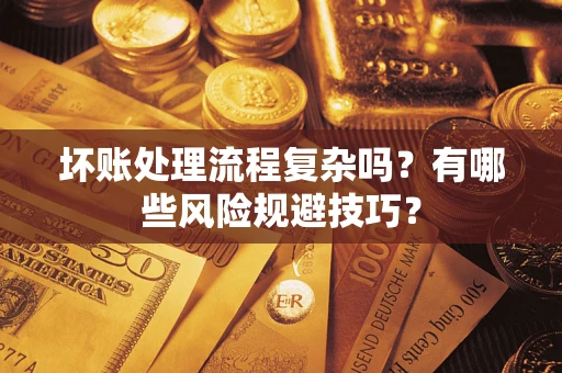 北京坏账处理流程复杂吗？有哪些风险规避技巧？