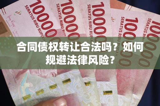 北京合同债权转让合法吗？如何规避法律风险？