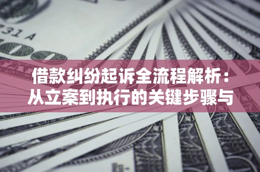 北京借款纠纷起诉全流程解析：从立案到执行的关键步骤与防败诉指南