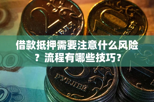 北京借款抵押需要注意什么风险？流程有哪些技巧？