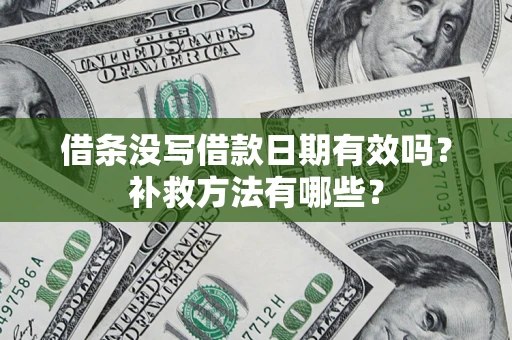 北京借条没写借款日期有效吗?补救方法有哪些? 北京借条没写借款日期有效吗?补救方法有哪些?