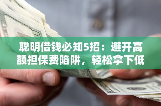 北京聪明借钱必知5招：避开高额担保费陷阱，轻松拿下低息贷款