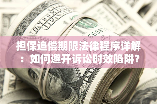 北京担保追偿期限法律程序详解：如何避开诉讼时效陷阱？