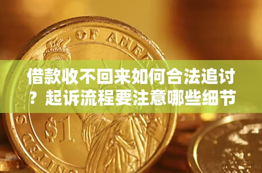 北京借款收不回来如何合法追讨？起诉流程要注意哪些细节？