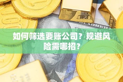 北京如何筛选要账公司？规避风险需哪招？