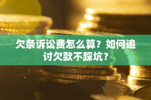 北京欠条诉讼费怎么算？如何追讨欠款不踩坑？