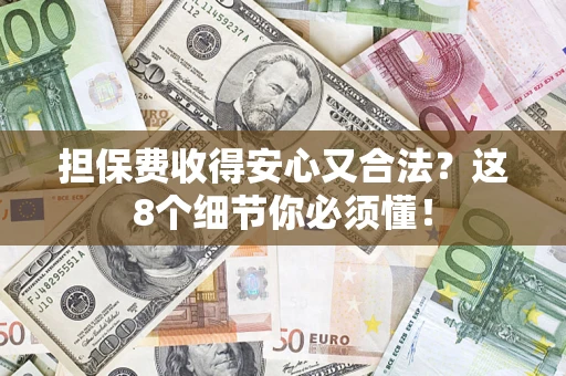 北京担保费收得安心又合法？这8个细节你必须懂！
