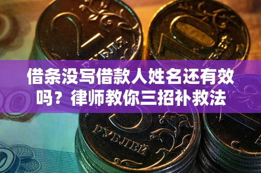 北京借条没写借款人姓名还有效吗？律师教你三招补救法