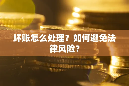 北京坏账怎么处理？如何避免法律风险？