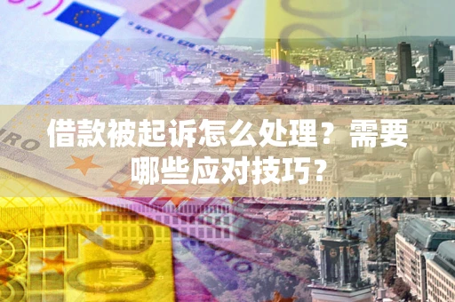 北京借款被起诉怎么处理？需要哪些应对技巧？