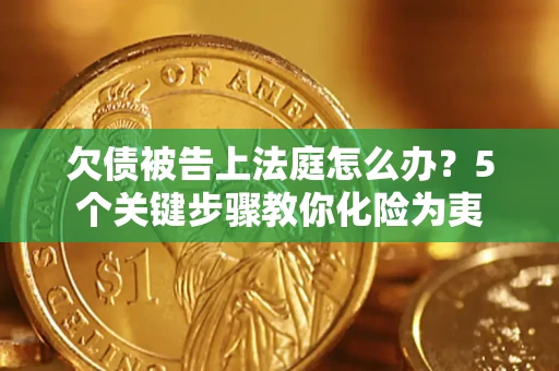 北京欠债被告上法庭怎么办？5个关键步骤教你化险为夷