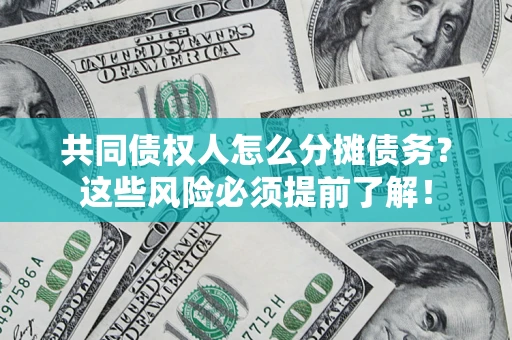 北京共同债权人怎么分摊债务？这些风险必须提前了解！