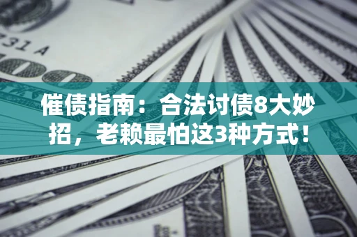 北京催债指南：合法讨债8大妙招，老赖最怕这3种方式！