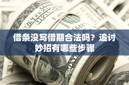 北京借条没写借期合法吗？追讨妙招有哪些步骤