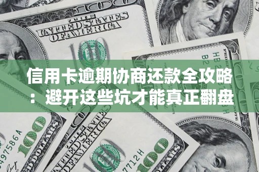 北京信用卡逾期协商还款全攻略：避开这些坑才能真正翻盘